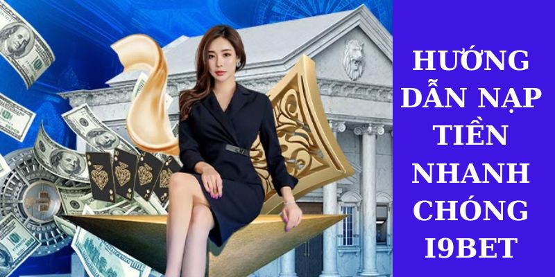 Thực hiện quy trình nạp tiền tại nhà cái I9BET